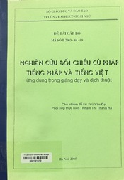 Nghiên cứu đối chiếu cú pháp tiếng Pháp và tiếng Việt :Ứng dụng trong giảng dạy và dịch thuật: Đề tài cấp Bộ mã số B 2003 - 44 - 09 /Vũ Văn Đại; Phạm Thị Thanh Hà